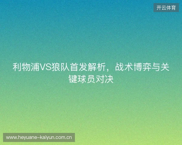 利物浦VS狼队首发解析，战术博弈与关键球员对决